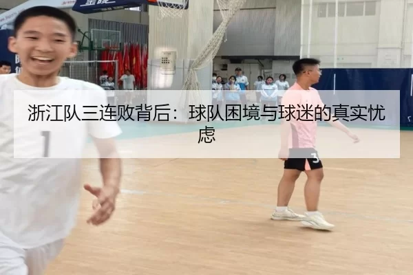 浙江队三连败背后：球队困境与球迷的真实忧虑